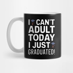 I Can't Adult Today, I Just Graduated: Celebrate Your Achievement! Mug